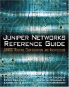 Juniper Networks Reference Guide: Junos Routing, Configuration, and Architecture: Junos Routing, Configuration, and Architecture - Thomas M. Thomas II, Doris Pavlichek, Lawrence H. Dwyer III, Rajah Chowbay, Wayne W. Downing III, James Sonderegger