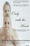 Only with the Heart - Alexandria Constantinova Szeman