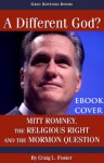 A Different God?: Mitt Romney, the Religious Right, and the Mormon Question - Craig L. Foster