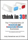 Think in 3D!: The 7 Characteristics Of Dramatically And Demonstrably Different Businesses - Andy Hanselman, Jill White