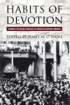 Habits of Devotion: Catholic Religious Practice in Twentieth-Century America - James M. O'Toole