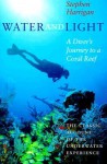 Water and Light: A Diver's Journey to a Coral Reef - Stephen Harrigan