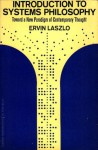 Introduction to Systems Philosophy: Toward a New Paradigm of Contemporary Thought - Ervin Laszlo