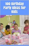 100 Birthday Party Ideas for Kids - Katherine Watson