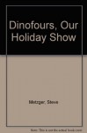 Dinofours, Our Holiday Show - Steve Metzger