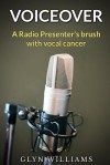 Voiceover: A Radio Presenter's Brush with Cancer (High Grade Dysphonia) - Glyn Williams