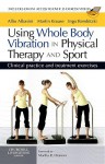 Using Whole Body Vibration in Physical Therapy and Sport: Clinical Practice and Treatment Exercises [With Access Code] - Alfio Albasini, Martin Krause Bachelor Applied Science (Physiotherapy). Graduate Certificate Health Science Educatio, Ingo Volker Rembitzki PT Instr. WBV Therapie Projectmanagement Medical Affairs