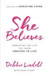 She Believes: Embracing the Life You Were Created to Live - Debbie Lindell, Susy Flory, Christine Caine