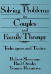 Solving Problems in Couples and Family Therapy: Techniques and Tactics - Robert Sherman, Paul Oresky, Yvonne Rountree