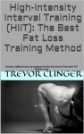 High-Intensity Interval Training (HIIT): The Best Fat Loss Training Method - Trevor Clinger