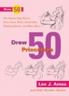 Draw 50 Princesses: The Step-by-Step Way to Draw Snow White, Cinderella, Sleeping Beauty and Many More - Lee J. Ames