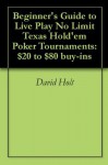 $20 to $80 Buy-in Live Play No Limit Texas Hold'em Poker Tournaments: How to start your poker casino experience - David Holt