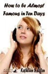 How to Be Almost Famous in Ten Days - Kathleen S. Allen