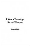 I Was a Teen-Age Secret Weapon - Richard Sabia