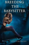 Breeding the Babysitter: A Tale of Submission, Domination and Impregnation - Aya Fukunishi