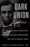 Dark Union: The Secret Web of Profiteers, Politicians, and Booth Conspirators That Led to Lincoln's Death - Leonard F. Guttridge