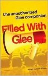 Filled with Glee: The Unauthorized Glee Companion - Leah Wilson