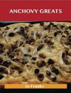 Anchovy Greats: Delicious Anchovy Recipes, the Top 100 Anchovy Recipes - Jo Franks