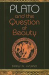 Plato and the Question of Beauty - Drew A. Hyland