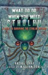 What to Do When You Meet Cthulhu: A Guide to Surviving the Cthulhu Mythos - Rachel Gray, William Jones