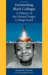 Envisioning Black Colleges: A History of the United Negro College Fund - Marybeth Gasman