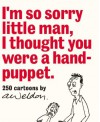 I'm So Sorry Little Man, I Thought You Were a Hand-Puppet: 250 Cartoons by A. Weldon - Andrew Weldon