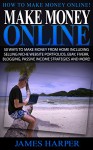 Make Money Online: How To Make Money Online! - 50 Ways To Make Money From Home Including Selling Niche Website Portfolios, Ebay, Fiverr, Blogging, Passive ... Income, Ebay Secrets, Affiliate Marketing) - James Harper