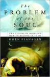 The Problem Of The Soul Two Visions Of Mind And How To Reconcile Them - Owen J. Flanagan