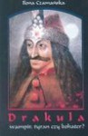Drakula : wampir, tyran czy bohater? - Ilona Czamańska