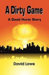 A Dirty Game: A David Hurst Story - David Lowe