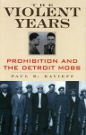 THE VIOLENT YEARS: Prohibition and the Detroit Mobs - Paul Kavieff
