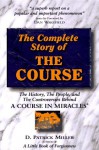 Complete Story of the Course: The History, the People, and the Controversies Behind "A Course in Miracles" - D. Patrick Miller