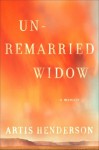 By Artis Henderson Unremarried Widow: A Memoir (First Edition) - Artis Henderson