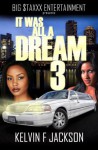 It Was All A Dream 3 - Kelvin F. Jackson