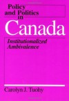 Policy Politics Canada (Policy & Politics In Industria) - Carolyn Tuohy