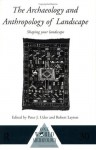 Archaeology and Anthropology of Landscape: Shaping Your Landscape (One World Archaeology) - Robert Layton, Peter Ucko