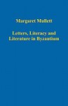 Letters, Literacy and Literature in Byzantium - Margaret Mullett