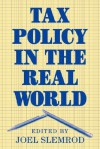 Tax Policy in the Real World - Joel Slemrod