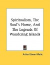 Spiritualism, the Soul's Home, and the Legends of Wandering Islands - Arthur Edward Waite