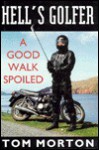 Hell's Golfer: A Good Walk Spoiled - Tom Morton