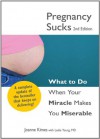 Pregnancy Sucks: What to do when your miracle makes you miserable - Joanne Kimes, Leslie Young MD