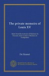 The private memoirs of Louis XV: taken from the memoirs of Madame du Hausset, lady's maid to Madame de Pompadour - Du Hausset