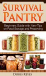 Survival Pantry: Beginners Guide with New Tips on Food Storage and Preserving (pantry, survival gear, survival food) - Doris Reyes