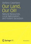 Our Land, Our Oil!: Natural Resources, Local Nationalism, and Violent Secession - Stefano Casertano