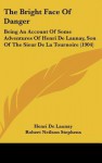 The Bright Face of Danger: Being an Account of Some Adventures of Henri de Launay, Son of the Sieur de La Tournoire (1904) - Henri De Launay, Robert Neilson Stephens