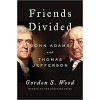 Friends Divided: John Adams and Thomas Jefferson - Gordon S. Wood