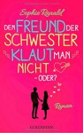 Den Freund der Schwester klaut man nicht - oder?: Roman - Sophie Ranald, Babette Schröder