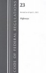 Code of Federal Regulations, Title 23: (Highways) Federal Highway Administration: Revised 4/12 - National Archives and Records Administration