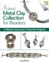 Irina's Metal Clay Collection for Beaders: A Master Instructor's Favorite Projects - Irina Miech