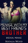 ROMANCE: THREESOME: Menage with My Best Friend's Brother (MMF Bisexual Menage Romance) (New Adult Contemporary Threesome Romance) - Natalia Wood